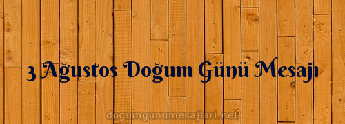 3 Ağustos Doğum Günü Mesajı